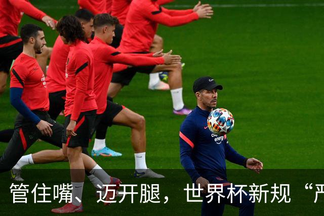 管住嘴、迈开腿，世界杯新规“严”字当头